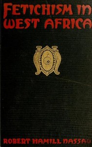 Fetichism in West Africa :  forty years' observation of native customs and superstitions