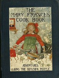 The Mary Frances cook book :  or, Adventures among the kitchen people