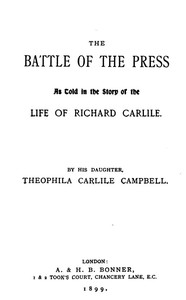 The battle of the press :  as told in the story of the life of Richard Carlile by his daughter, Theophila Carlile Campbell