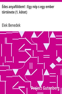 Édes anyaföldem! : Egy nép s egy ember története (1. kötet)