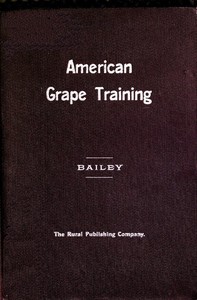 American grape training :  An account of the leading forms now in use of training the American grapes