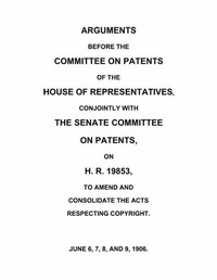 Arguments before the Committee on Patents of the House of Representatives, conjointly with the Senate Committee on Patents, on H.R. 19853, to amend and consolidate the acts respecting copyright
