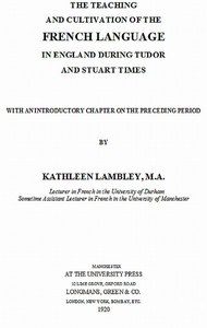 The Teaching and Cultivation of the French Language in England during Tudor and Stuart Times