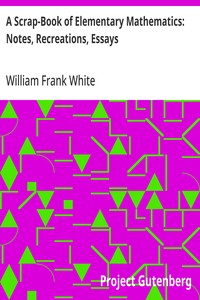 A Scrap-Book of Elementary Mathematics: Notes, Recreations, Essays