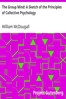 The Group Mind: A Sketch of the Principles of Collective Psychology