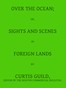 Over the Ocean; or, Sights and Scenes in Foreign Lands