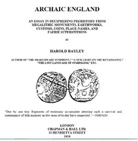 Archaic England :  an essay in deciphering prehistory from megalithic monuments, earthworks, customs, coins, place-names, and faerie superstitions