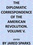 The Diplomatic Correspondence of the American Revolution, Vol. 05
