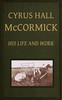 Cyrus Hall McCormick: His Life and Work