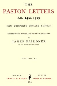 The Paston Letters, A.D. 1422-1509. Volume 6 (of 6), Part 1 (Letters, Chronological Table)