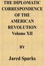 The Diplomatic Correspondence of the American Revolution, Vol. 12