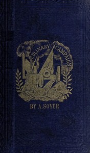 Soyer's Culinary Campaign: Being Historical Reminiscences of the Late War.