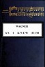Wagner as I Knew Him
