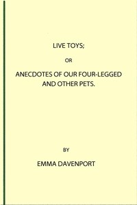 Live toys :  or, Anecdotes of our four-legged and other pets