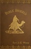 Bible animals :  being a description of every living creature mentioned in the Scripture, from the ape to the coral.