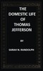 The Domestic Life of Thomas Jefferson Compiled From Family Letters and Reminiscences