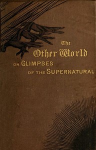 The Other World; or, Glimpses of the Supernatural (Vol. 1 of 2)