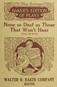 None so deaf as those who won't hear :  A comedietta in one act