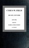 Cyrus W. Field, His Life and Work [1819-1892]
