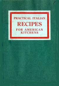 Practical Italian recipes for American kitchens :  Sold to aid the families of Italian soldiers