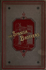 The Spanish brothers :  A tale of the sixteenth century