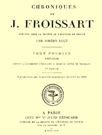 Chroniques de J. Froissart, tome 01/13, 1re partie :  1307-1340 (Depuis l'avénement d'Édouard II jusqu'au siége de Tournay)