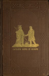 Adventures of the Ojibbeway and Ioway Indians in England, France, and Belgium; Vol. 1 (of 2)
