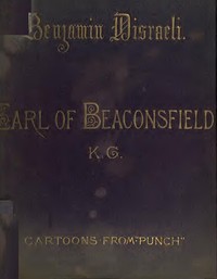 Benjamin Disraeli, the Earl of Beaconsfield, K.G.