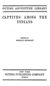 Captives among the Indians :  first-hand narratives of Indian wars, customs, tortures, and habits of life in colonial times
