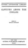 Captives among the Indians :  first-hand narratives of Indian wars, customs, tortures, and habits of life in colonial times