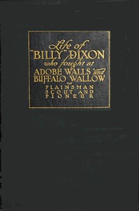 Life and adventures of "Billy" Dixon of Adobe Walls, Texas panhandle :  A narrative in which is described many things relating to the early Southwest