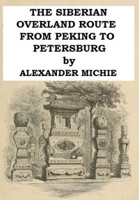 The Siberian Overland Route from Peking to Petersburg,