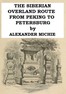 The Siberian Overland Route from Peking to Petersburg,