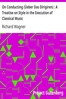 On Conducting (Üeber Das Dirigiren) : A Treatise on Style in the Execution of Classical Music