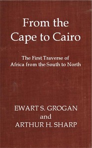 From the Cape to Cairo: The First Traverse of Africa from South to North
