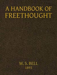 A handbook of Freethought :  containing in condensed and systematized form a vast amount of evidence against the superstitious doctrines of Christianity