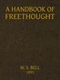 A handbook of Freethought :  containing in condensed and systematized form a vast amount of evidence against the superstitious doctrines of Christianity