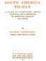 South America to-day :  a study of conditions, social, political and commercial in Argentina, Uruguay and Brazil