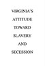 Virginia's Attitude Toward Slavery and Secession