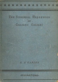 The sidereal messenger of Galileo Galilei :  and a part of the preface to Kepler's Dioptrics containing the original account of Galileo's astronomical discoveries
