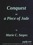 Conquest; Or, A Piece of Jade; a New Play in Three Acts