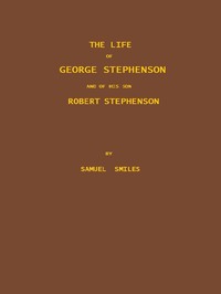 The Life of George Stephenson and of his Son Robert Stephenson