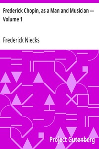Frederick Chopin, as a Man and Musician — Volume 1