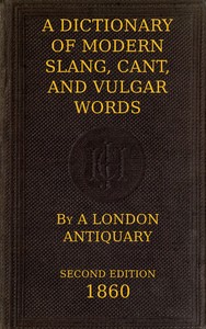 A Dictionary of Slang, Cant, and Vulgar Words