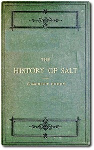 The history of salt :  with observations on its geographical distribution, geological formation, and medicinal and dietetic properties