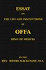 Essay on the Life and Institutions of Offa, King of Mercia, A.D. 755-794