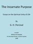 The Incarnate Purpose: Essays on the Spiritual Unity of Life