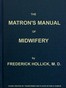 The Matron's Manual of Midwifery, and the Diseases of Women During Pregnancy and in Childbed