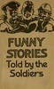 Funny stories told by the soldiers :  pranks, jokes and laughable affairs of our boys and their allies in the Great War