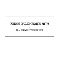 Outlines of Zuñi Creation Myths
